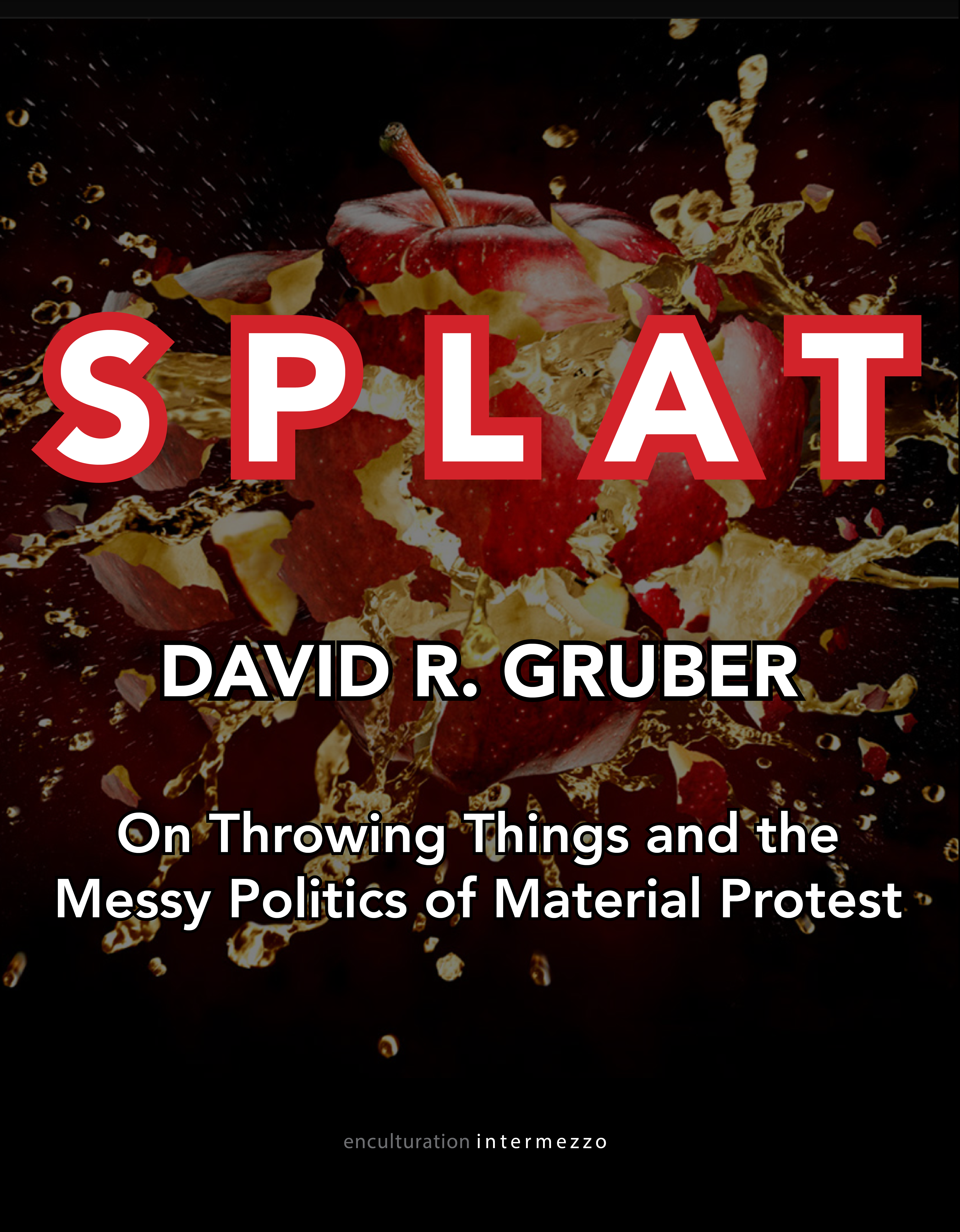 Cover of 'Splat: On Throwing Things and the Messy Politics of Material Protest'